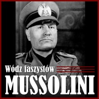 Mussolini. Wódz faszystów