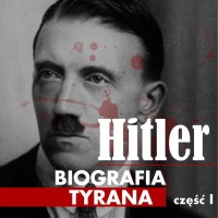 Adolf Hitler. Biografia tyrana. Część I. Dzieciństwo i młodość