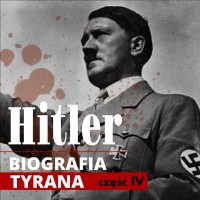 Adolf Hitler. Biografia tyrana. Część IV. Od puczu monachijskiego do przejęcia władzy (lata 1923-1934