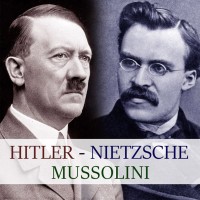 Hitler, Mussolini, Nietzsche