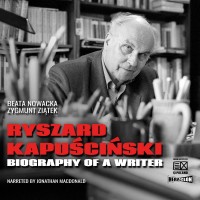 Ryszard Kapuściński. Biography of a Writer