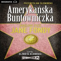 Amerykańska Buntowniczka. Burzliwe życie Jane Fondy